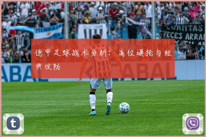 德甲足球战术分析:高位逼抢与经典攻防